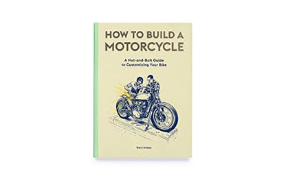 How to Build a Motorcycle: A Nut-and-Bolt Guide to Customizing Your Bike