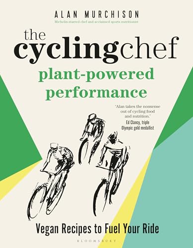 The Cycling Chef: Plant-Powered Performance: Vegan Recipes to Fuel Your Ride