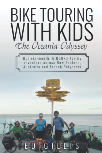 Bike Touring with Kids: the Oceania Odyssey: Our six-month, 6,000km family adventure across New Zealand, Australia and French Polynesia