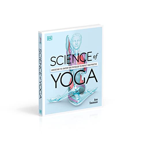 Science of Yoga: Understand the Anatomy and Physiology to Perfect your Practice