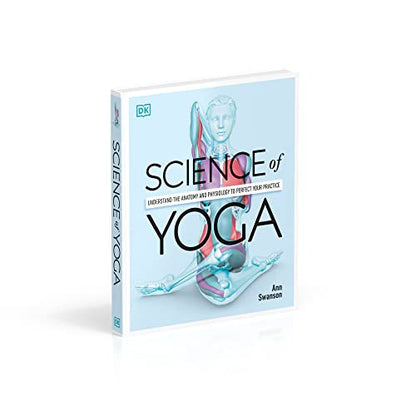 Science of Yoga: Understand the Anatomy and Physiology to Perfect your Practice