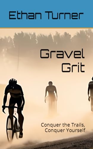 Gravel Grit: Conquer the Trails, Conquer Yourself (SPIN*TO*WIN: Cycling Essentials)