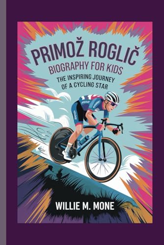 PRIMOŽ ROGLIČ BIOGRAPHY FOR KIDS: THE INSPIRING JOURNEY OF A CYCLING STAR