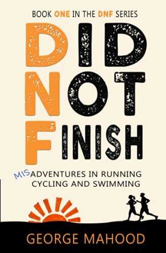 Did Not Finish: Misadventures in Running, Cycling and Swimming: 1 (DNF Series)