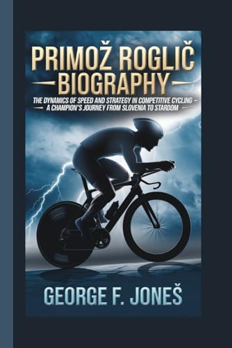 Primož Roglič Biography: The Dynamics of Speed and Strategy in Competitive Cycling — A Champion's Journey from Slovenia to Stardom