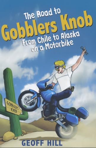 The Road to Gobblers Knob: From Chile to Alaska on a motorbike (The Road to Gobblers Knob updated)