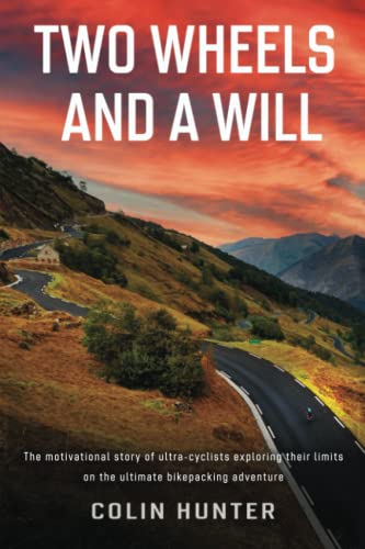 Two Wheels and a Will: The motivational story of ultra-cyclists exploring their limits on the ultimate bikepacking adventure