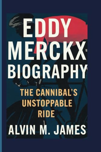 EDDY MERCKX BIOGRAPHY: The Cannibal's Unstoppable Ride