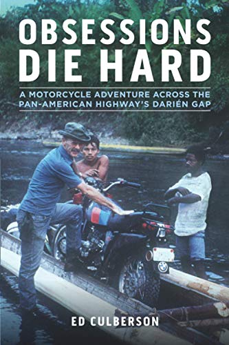 Obsessions Die Hard: A Motorcycle Adventure Across the Pan-American Highway's Darién Gap