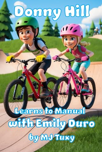 Donny Hill Learns To Manual with Emily Duro: A Kids' Mountain Biking Adventure about Sharing, Friendship, and Mastering New Skills through Practice.