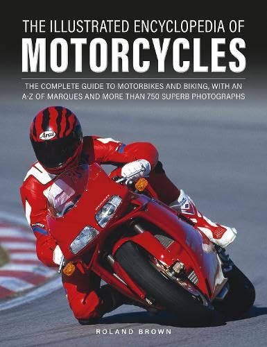 The Illustrated Encyclopedia of Motorcyles: The complete guide to motorbikes and biking, with an A–Z of marques and more than 850 superb photographs