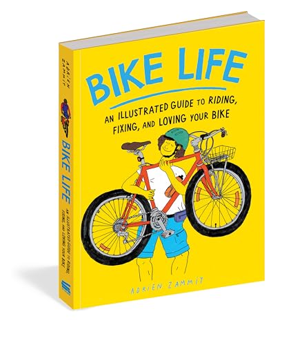 Bike Life: An Illustrated Guide to Riding, Fixing, and Loving Your Bike