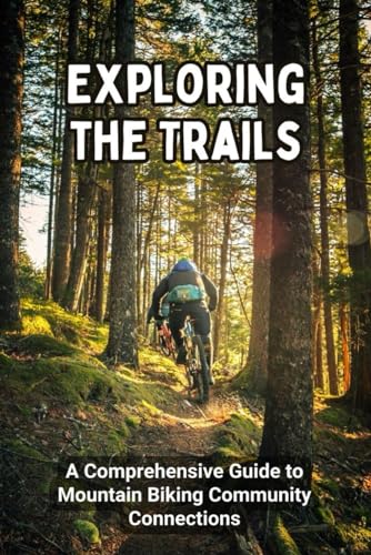 Exploring the Trails: A Comprehensive Guide to Mountain Biking Community Connections