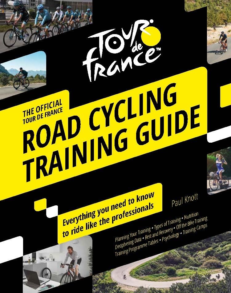 Tour de France Road Cycling Training Guide: Everything You Need to Know to Ride Like the Professionals