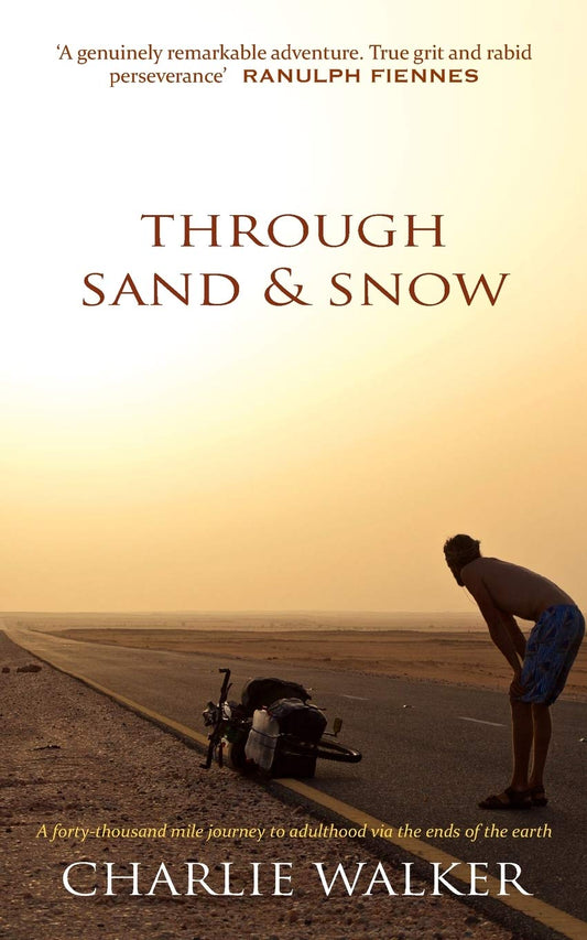 Through Sand & Snow: a man, a bicycle, and a 43,000-mile journey to adulthood via the ends of the Earth