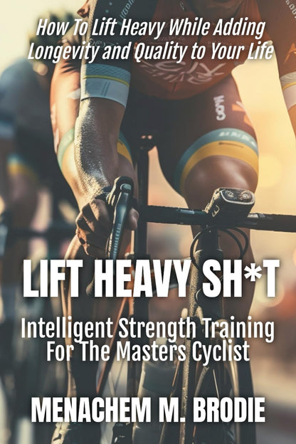 Lift Heavy Sh*t: Intelligent Strength Training For The Masters Cyclist