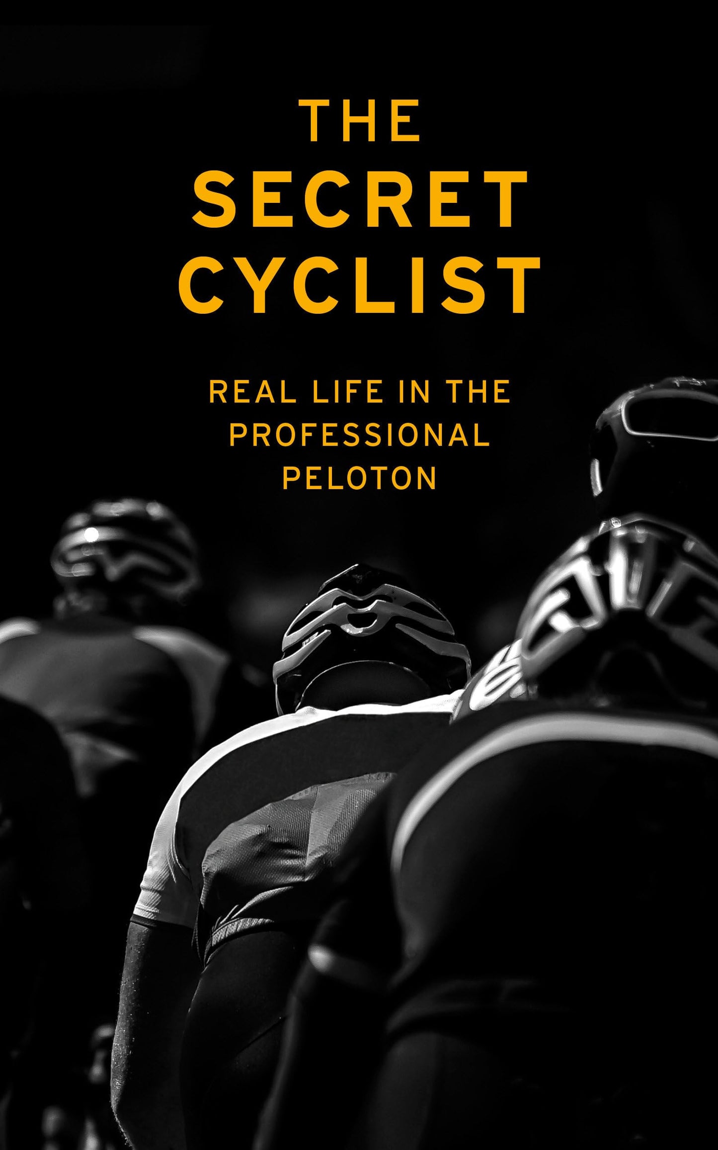 The Secret Cyclist: Real Life as a Rider in the Professional Peloton