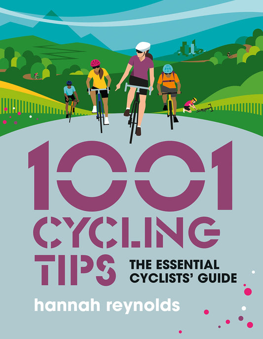 1001 Cycling Tips: The essential cyclists’ guide - navigation, fitness, gear and maintenance advice for road cyclists, mountain bikers, gravel cyclists and more (1001 Tips)