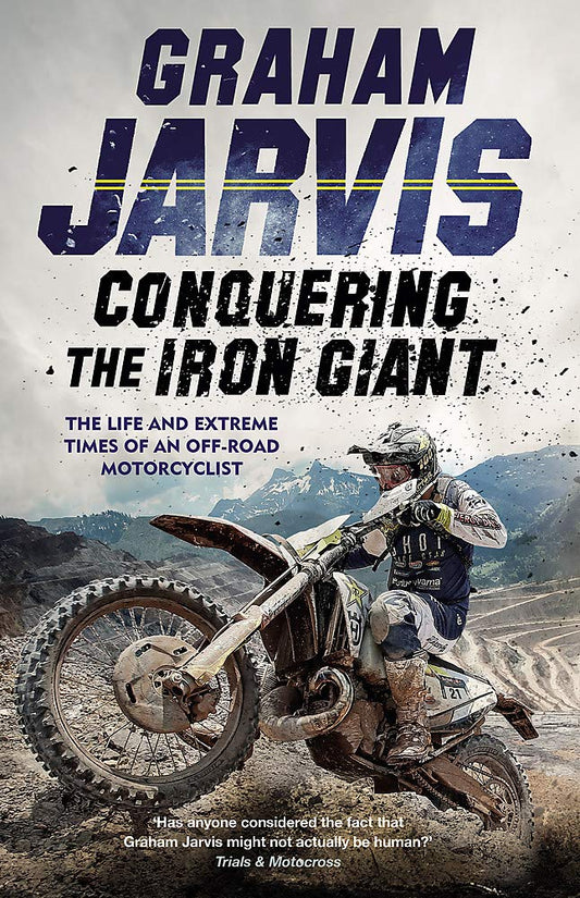 Conquering the Iron Giant: The Life and Extreme Times of an Off-road Motorcyclist