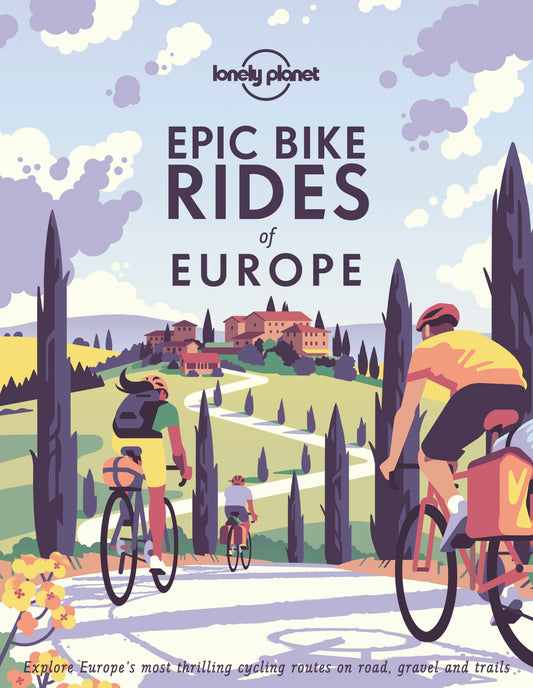 Lonely Planet Epic Bike Rides of Europe: explore the continent's most thrilling cycling routes