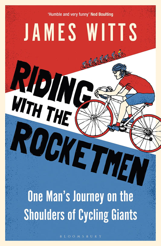 Riding With The Rocketmen: One Man's Journey on the Shoulders of Cycling Giants