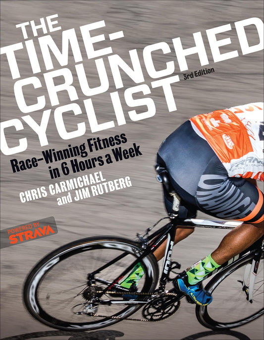 The Time-Crunched Cyclist: Race-Winning Fitness in 6 Hours a Week, 3rd Ed. (The Time-Crunched Athlete)