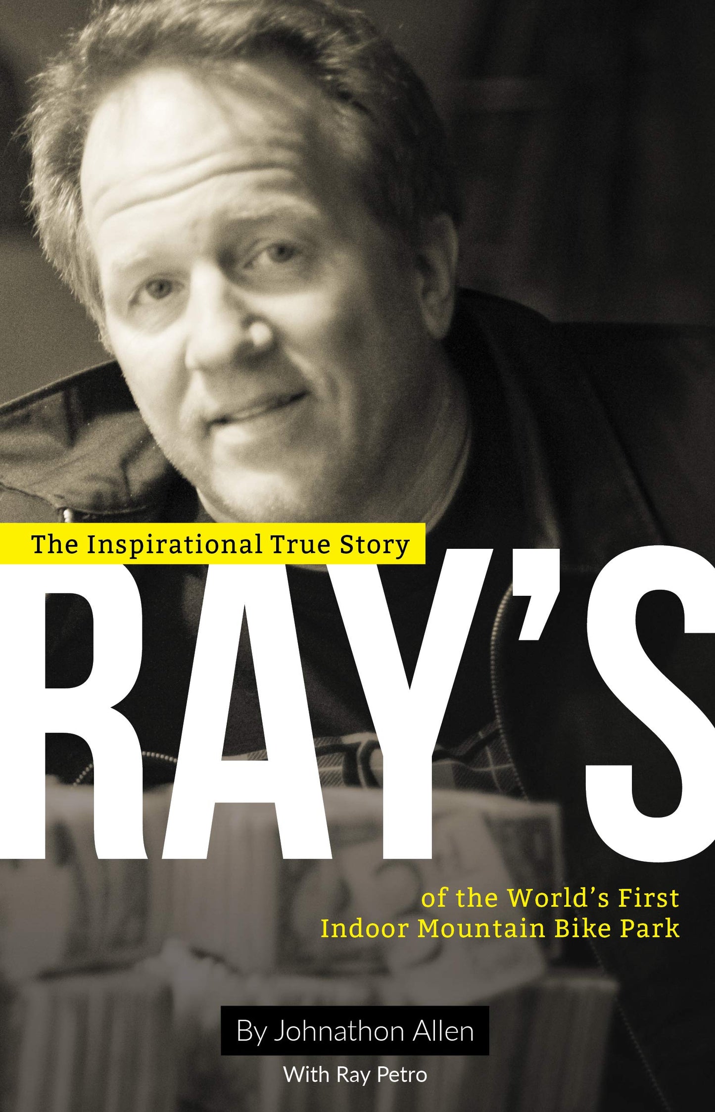 Ray's: The Inspirational True Story of The World's First Indoor Mountain Bike Park