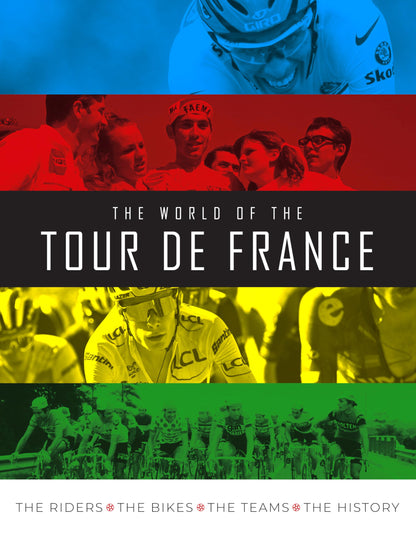 The World of the Tour de France: The Riders, the Bikes, the Teams, the History